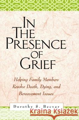 In the Presence of Grief: Helping Family Members Resolve Death, Dying, and Bereavement Issues Becvar, Dorothy S. 9781572309371 Guilford Publications