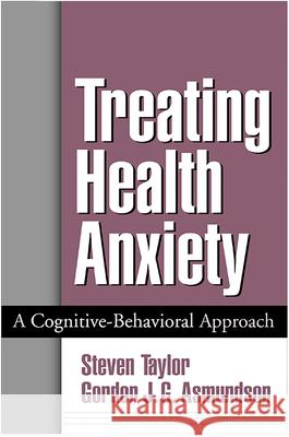 Treating Health Anxiety: A Cognitive-Behavioral Approach Taylor, Steven 9781572309982 Guilford Publications