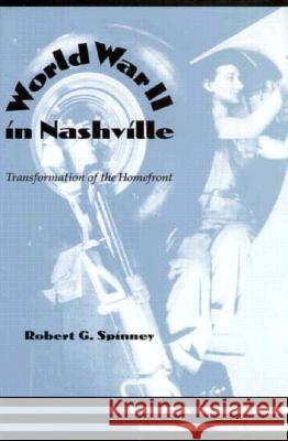 World War II in Nashville: Transformation of the Home Front Robert G. Spinney 9781572330047 University of Tennessee Press