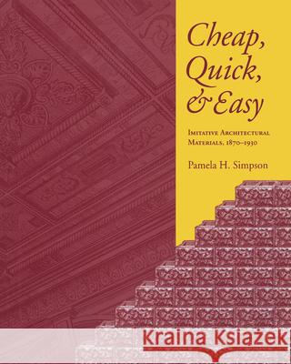 Cheap Quick & Easy: Imitative Architectural Materials Pamela H. Simpson 9781572330375 University of Tennessee Press