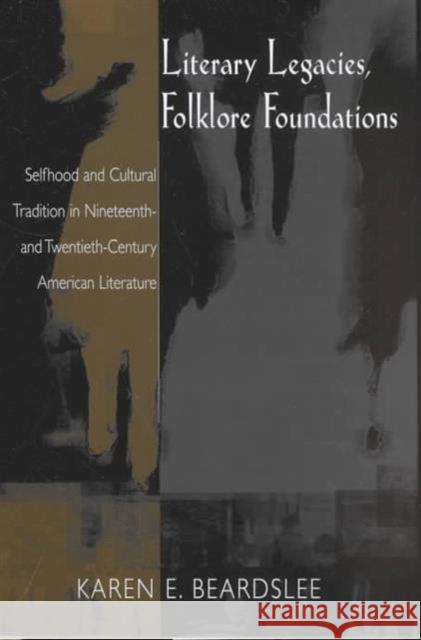 Literary Legacies, Folklore Foundations: Selfhood and Cultural Tradition in Nineteenth Beardslee, Karen E. 9781572331525