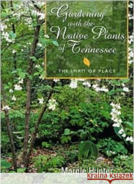 Gardening With The Native Plants Of Tenn : The Spirit Of Place Margie Hunter 9781572331556 University of Tennessee Press