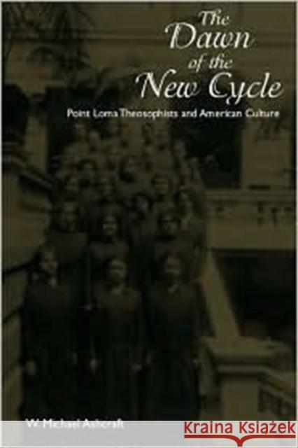 The Dawn of the New Cycle: Point Loma Theosophists and American Culture Ashcraft, W. Michael 9781572332003