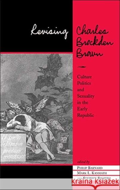 Revising Charles Brockden Brown: Culture, Politics, and Sexuality in the Early Republic Barnard, Philip 9781572332447