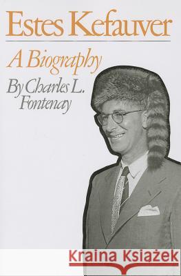 Estes Kefauver: A Biography Charles L. Fontenay 9781572332584 Tennessee