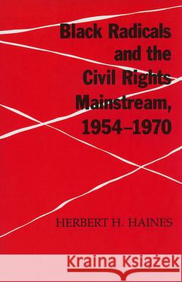 Black Radicals and the Civil Rights Mainstream, 1954-1970 Herbert H. Haines 9781572332607