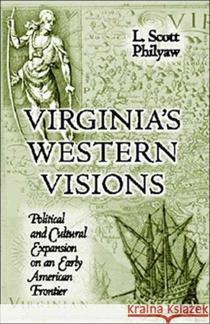 Virginia's Western Visions: Political & Cultural Expansion on an Early American Frontier Philyaw, L. Scott 9781572333079 University of Tennessee Press