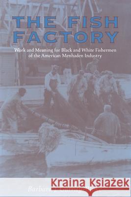 The Fish Factory: Work and Meaning for Black and White Fishermen of the American Menhaden Industry Barbara J. Garrity-Blake 9781572333383 University of Tennessee Press