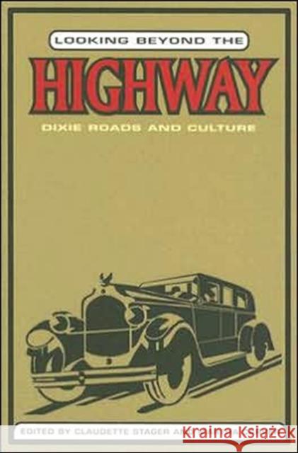 Looking Beyond the Highway: Dixie Roads and Culture Stager, Claudette 9781572334670 University of Tennessee Press