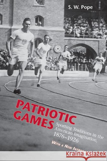 Patriotic Games: Sporting Tradition in the American Imagination, 1876-1926 Pope, Steven W. 9781572334984 University of Tennessee Press