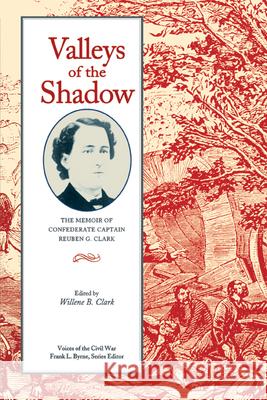 Valleys of the Shadow: The Memoir of Confederate Captain Reuben G. Clark Willene B. Clark 9781572335295 University of Tennessee Press