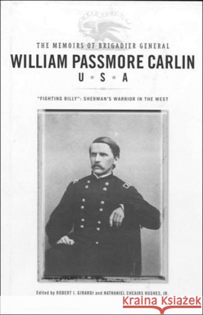 The Memoirs of Brigadier General William Passmore Carlin, U.S.A Girardi, Robert I. 9781572335325 University of Tennessee Press