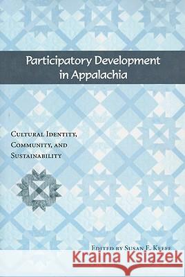 Participatory Development in Appalachia: Cultural Identity, Community, and Sustainability Susan E. Keefe 9781572336575