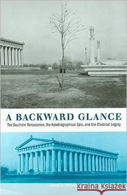 A Backward Glance: The Southern Renascence, the Autobiographical Epic, and the Classical Legacy Millichap, Joseph R. 9781572336599 University of Tennessee Press