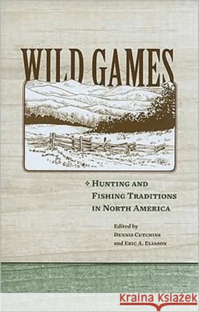 Wild Games: Hunting and Fishing Traditions in North America Cutchins, Dennis A. 9781572336704