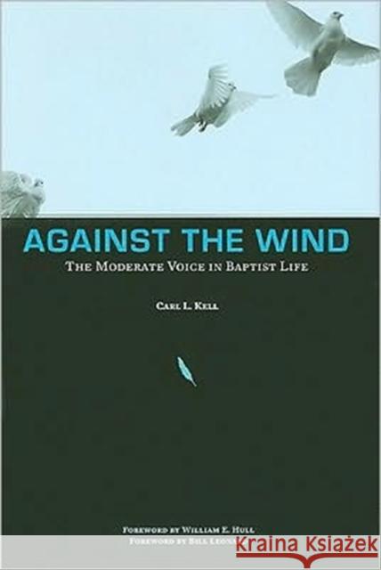 Against the Wind: The Moderate Voice in Baptist Life Kell, Carl L. 9781572336742