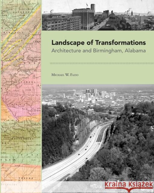 Landscape of Transformations: Architecture and Birmingham, Alabama Fazio, Michael W. 9781572336872