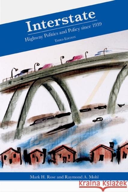 Interstate: Highway Politics and Policy Since 1939 Rose, Mark H. 9781572337251