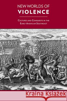 New Worlds of Violence: Cultures and Conquests in the Early American Southeast Matthew Jennings 9781572337565