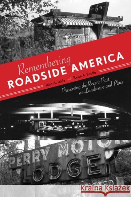 Remembering Roadside America: Preserving the Recent Past as Landscape and Place Jakle, John A. 9781572338234 University of Tennessee Press