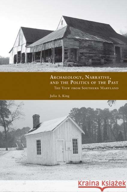 Archaeology, Narrative, and the Politics of the Past: The View from Southern Maryland King, Julia A. 9781572338517