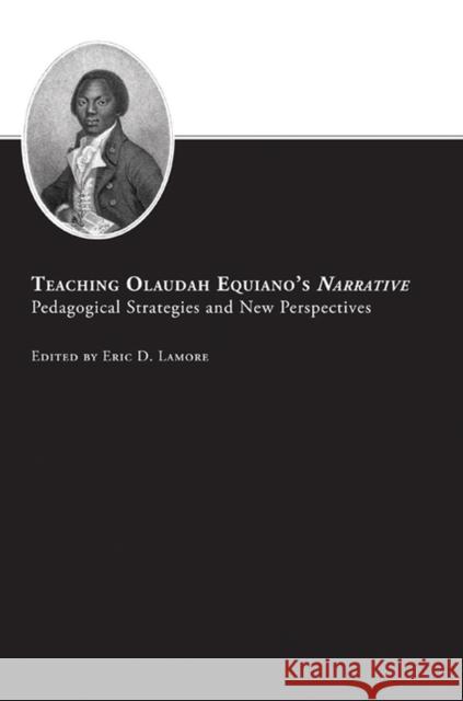 Teaching Olaudah Equiano's Narrative: Pedagogical Strategies and New Perspectives Eric D. LaMore 9781572338685 University of Tennessee Press
