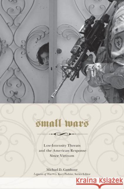 Small Wars: Low-Intensity Threats and the American Response Since Vietnam Gambone, Michael 9781572339149 University of Tennessee Press