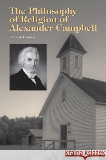 The Philosophy of Religion of Alexander Campbell J. Caleb Clanton 9781572339460