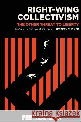 Right-Wing Collectivism: The Other Threat to Liberty Jeffrey Tucker Deirdre McCloskey 9781572462991 Foundation for Economic Education