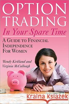 Option Trading in Your Spare Time: A Guide to Financial Independence for Women Wendy Kirkland 9781572487086 Sphinx Publishing