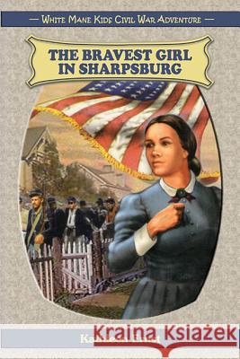 The Bravest Girl in Sharpsburg Kathleen Ernst 9781572490833 White Mane Publishing Company