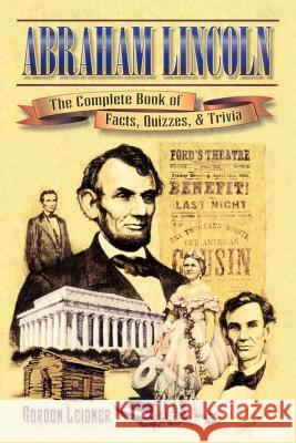 Abraham Lincoln: The Complete Book of Facts, Quizzes, and Trivia Gordon Leidner 9781572492356 White Mane Publishing Company