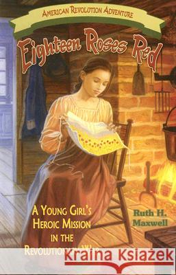 Eighteen Roses Red: A Young Girl's Heroic Mission in the Revolutionary War Ruth H. Maxwell 9781572493803 White Mane Kids