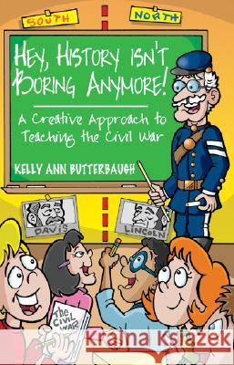 Hey, History Isn't Boring Anymore! A Creative Approach to Teaching the Civil War Butterbaugh, Kelly Ann 9781572493957 White Mane Kids
