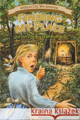 Finding My Place: One Girl's Strength at Vicksburg Margo L. Dill 9781572494084