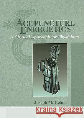 Acupuncture Energetics : A Clinical Approach for Physicians Joseph M. Helms 9781572507067 Medical Acpuncture Publishers