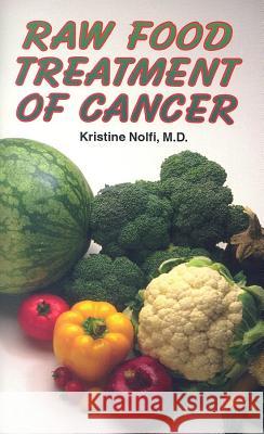 Raw Food Treatment of Cancer Kristine Nolfi 9781572580572 Teach Services, Inc.