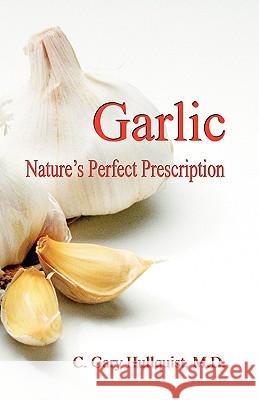 Garlic-Nature's Perfect Prescription C. Gary Hullquist 9781572580640