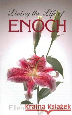 Living the Life of Enoch Ellen Gould White 9781572580725 Teach Services