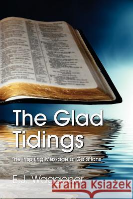 The Glad Tidings Ellet Joseph Waggoner   9781572581081 TEACH Services