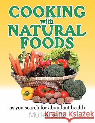 Cooking with Natural Foods as You Search for Abundant Health Muriel Beltz 9781572581104 Teach Services, Inc.