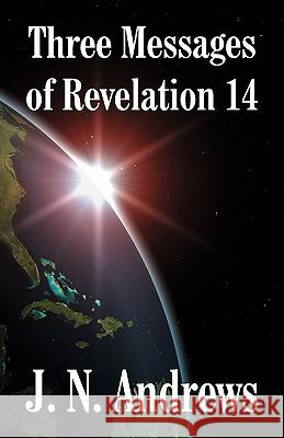 Three Messages of Revelation 14 J. N. Andrews John Nevins Andrews 9781572581258 Teach Services