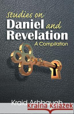 Studies on Daniel and Revelation: A Compilation Kraid Ashbaugh 9781572582842