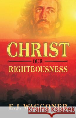 Christ Our Righteousness E. J. Waggoner 9781572583351 Teach Services