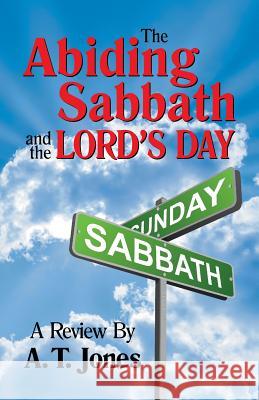 The Abiding Sabbath and the Lord's Day Alonzo T Jones 9781572583993