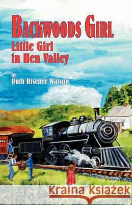 Backwoods Girl: Little Girl in Hen Valley Ruth Risetter Watson 9781572584877 Teach Services, Inc.