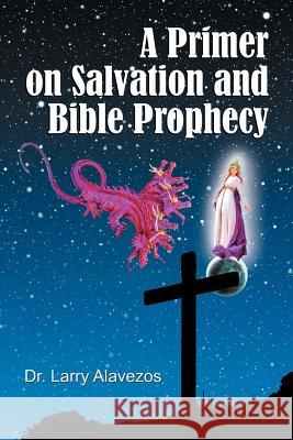 A Primer on Salvation and Bible Prophecy Larry Alavezos 9781572586406 Teach Services