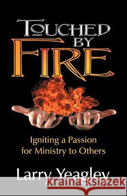 Touched by Fire: Igniting a Passion for Ministry to Others Yeagley, Larry 9781572587663 Teach Services