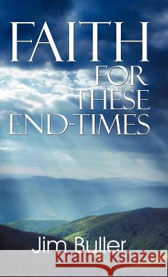 Faith for These End-Times Jim Buller 9781572588080