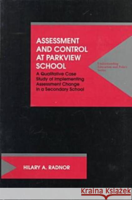 Assessment and Control at Parkview School : A Qualitative Case Study of Accommodating Assessment Change in a Secondary School Hilary A. Radnor   9781572730359